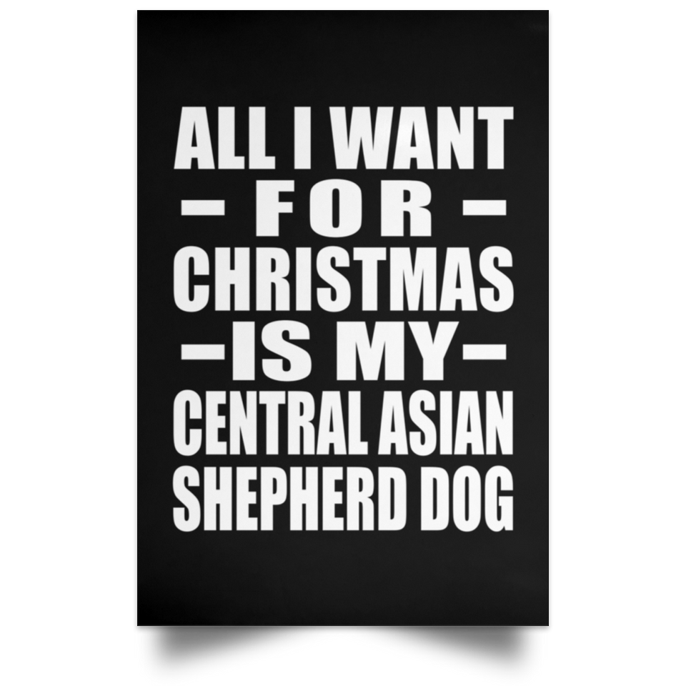All I Want For Christmas Is My Central Asian Shepherd Dog - Poster Portrait
