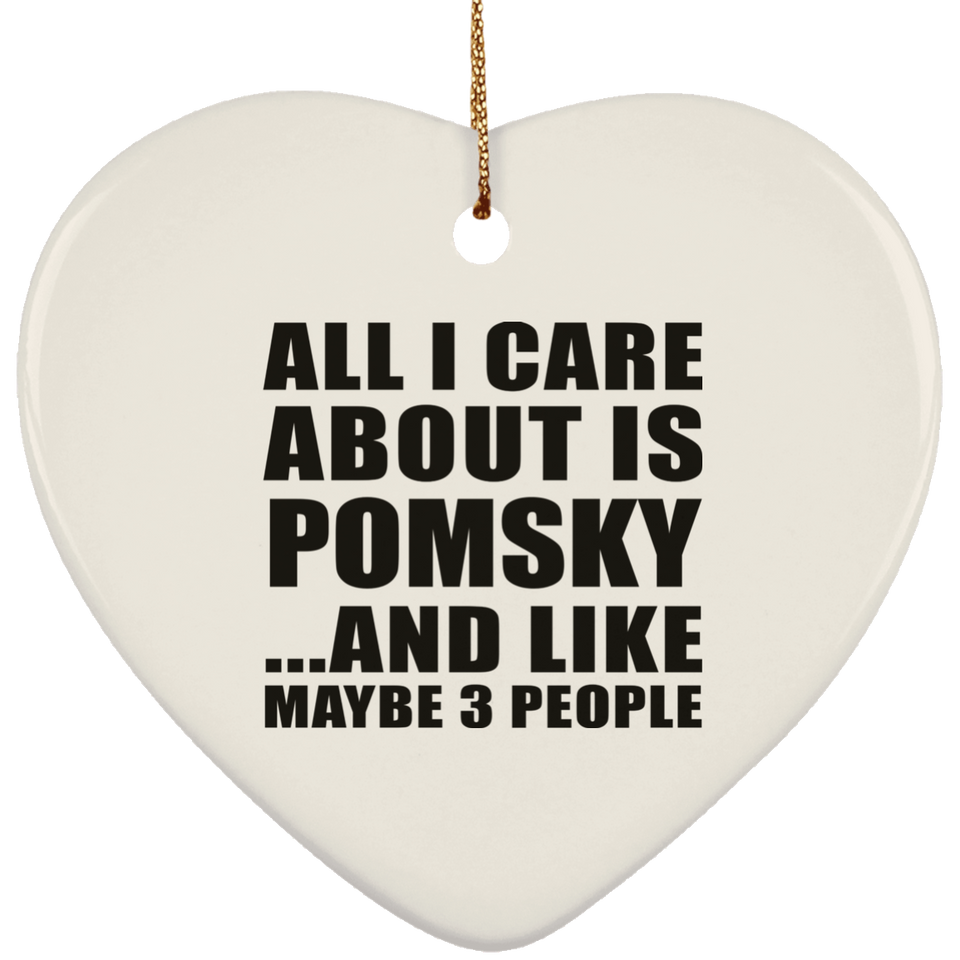 All I Care About Is Pomsky - Heart Ornament