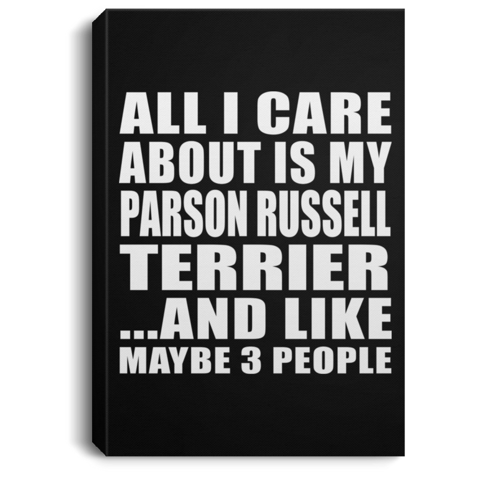 All I Care About Is My Parson Russell Terrier - Canvas Portrait
