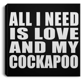 All I Need Is Love And My Cockapoo - Canvas Square