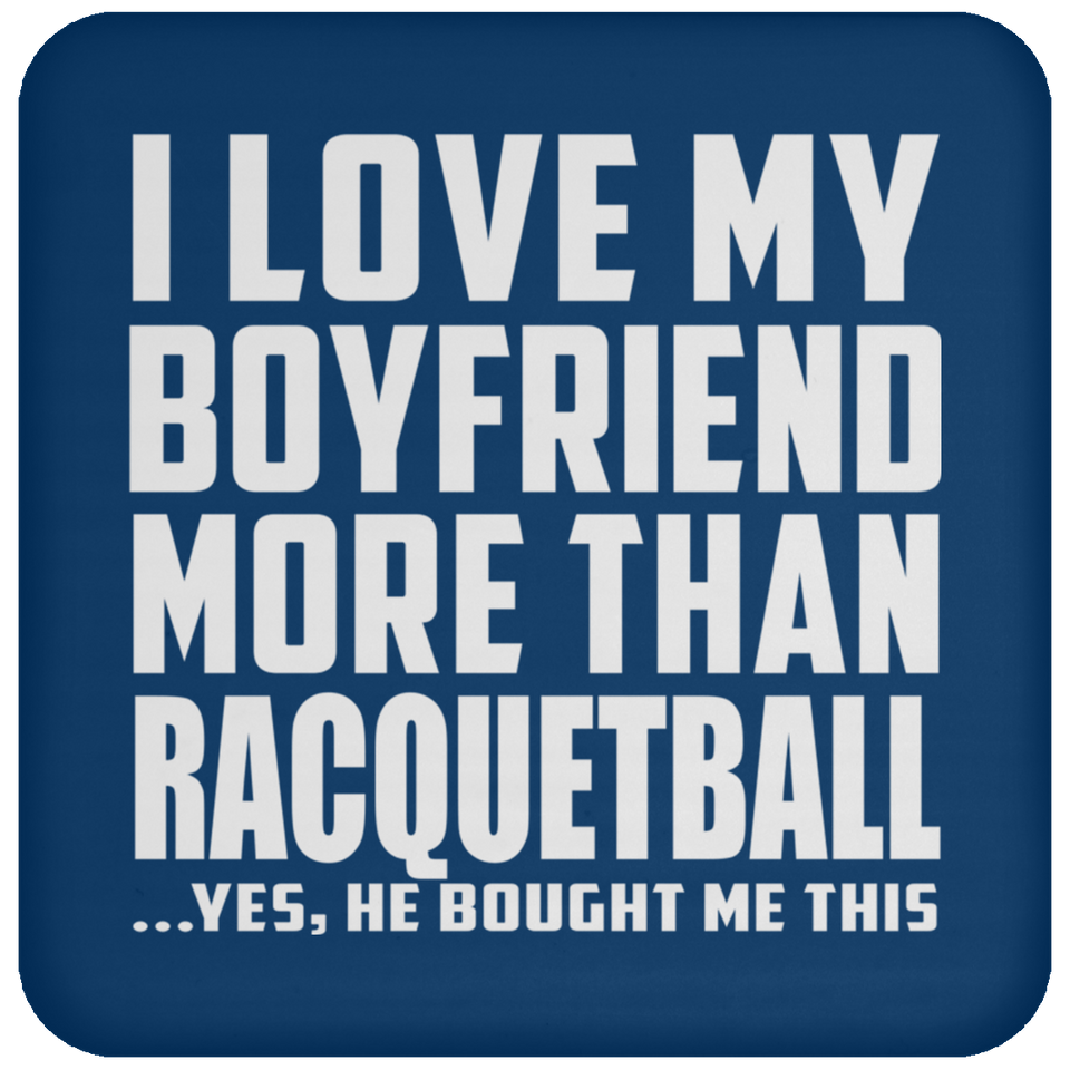 I Love My Boyfriend More Than Racquetball - Drink Coaster