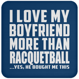 I Love My Boyfriend More Than Racquetball - Drink Coaster