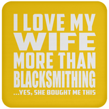I Love My Wife More Than Blacksmithing - Drink Coaster