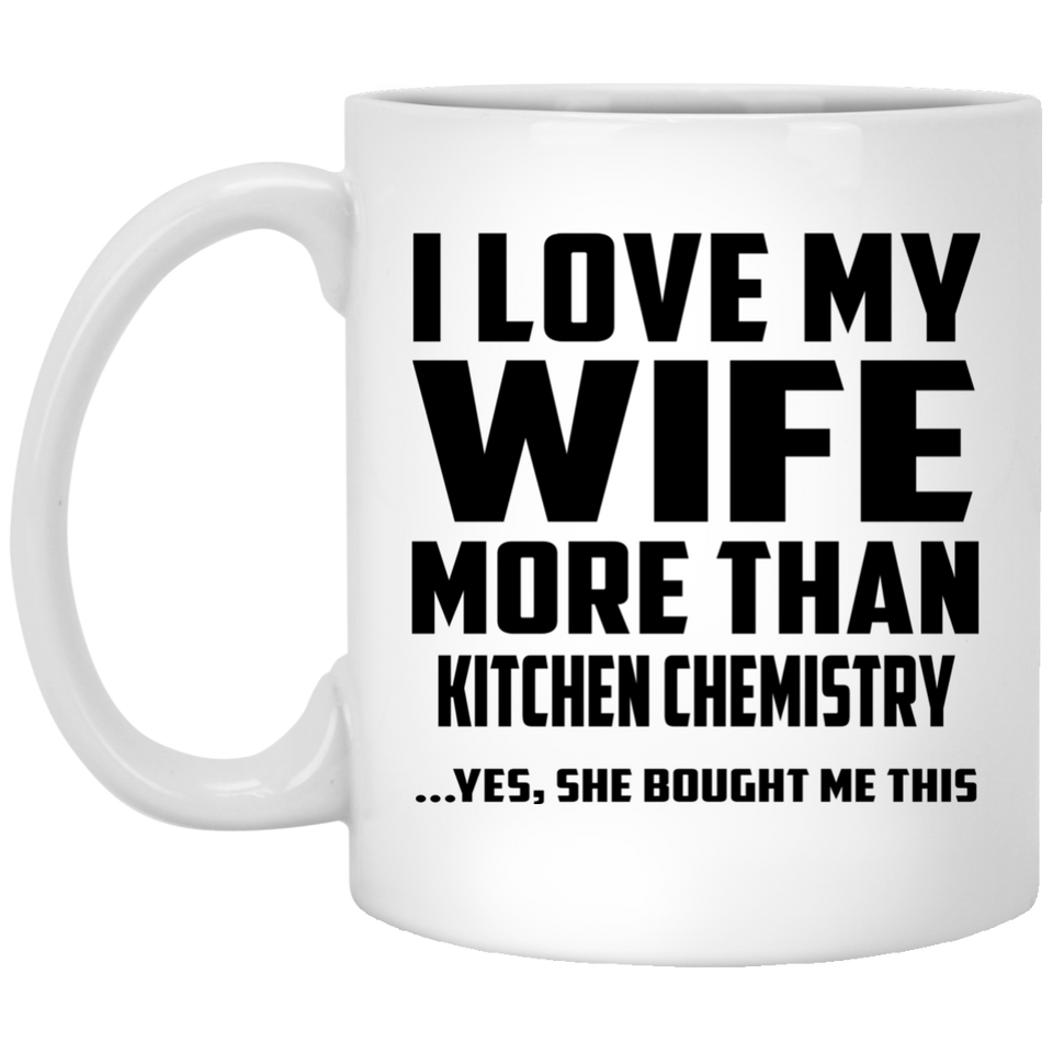 I Love My Wife More Than Kitchen Chemistry - 11 Oz Coffee Mug