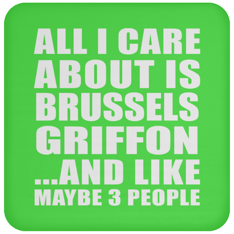 All I Care About Is Brussels Griffon - Drink Coaster
