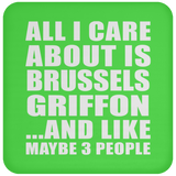 All I Care About Is Brussels Griffon - Drink Coaster