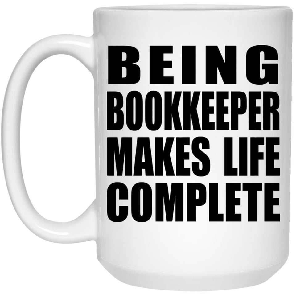 Being Bookkeeper Makes Life Complete - 15oz Coffee Mug
