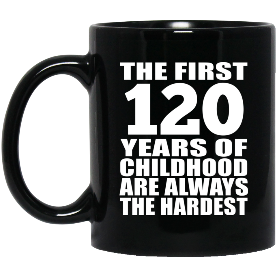120th Birthday First 120 Years of Childhood Are The Hardest - 11oz Coffee Mug Black