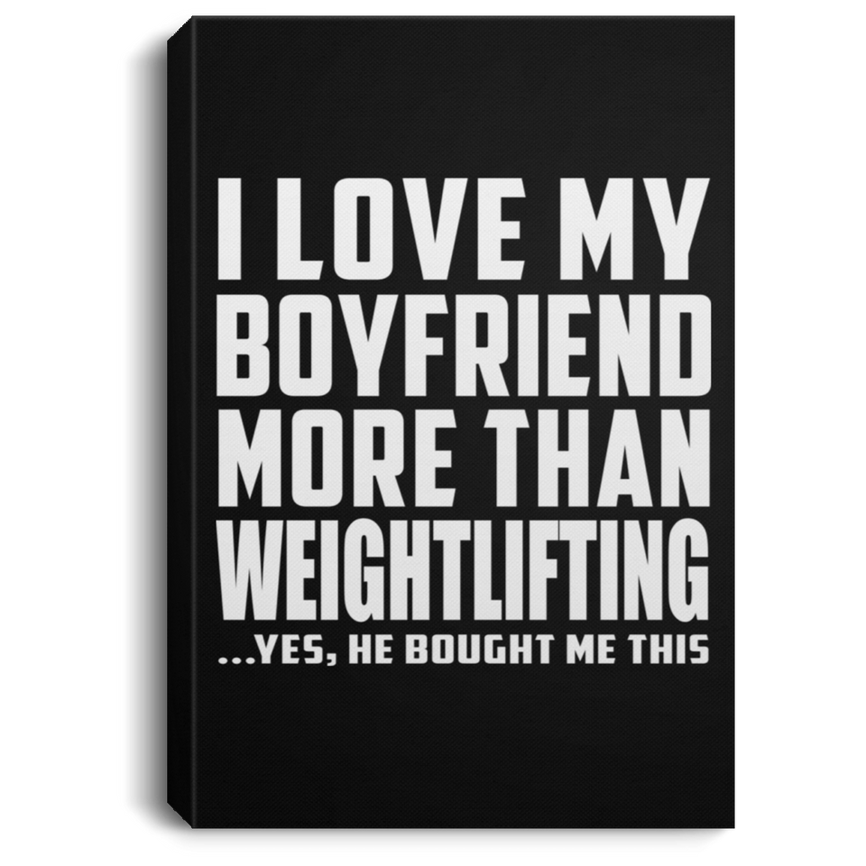 I Love My Boyfriend More Than Weightlifting - Canvas Portrait