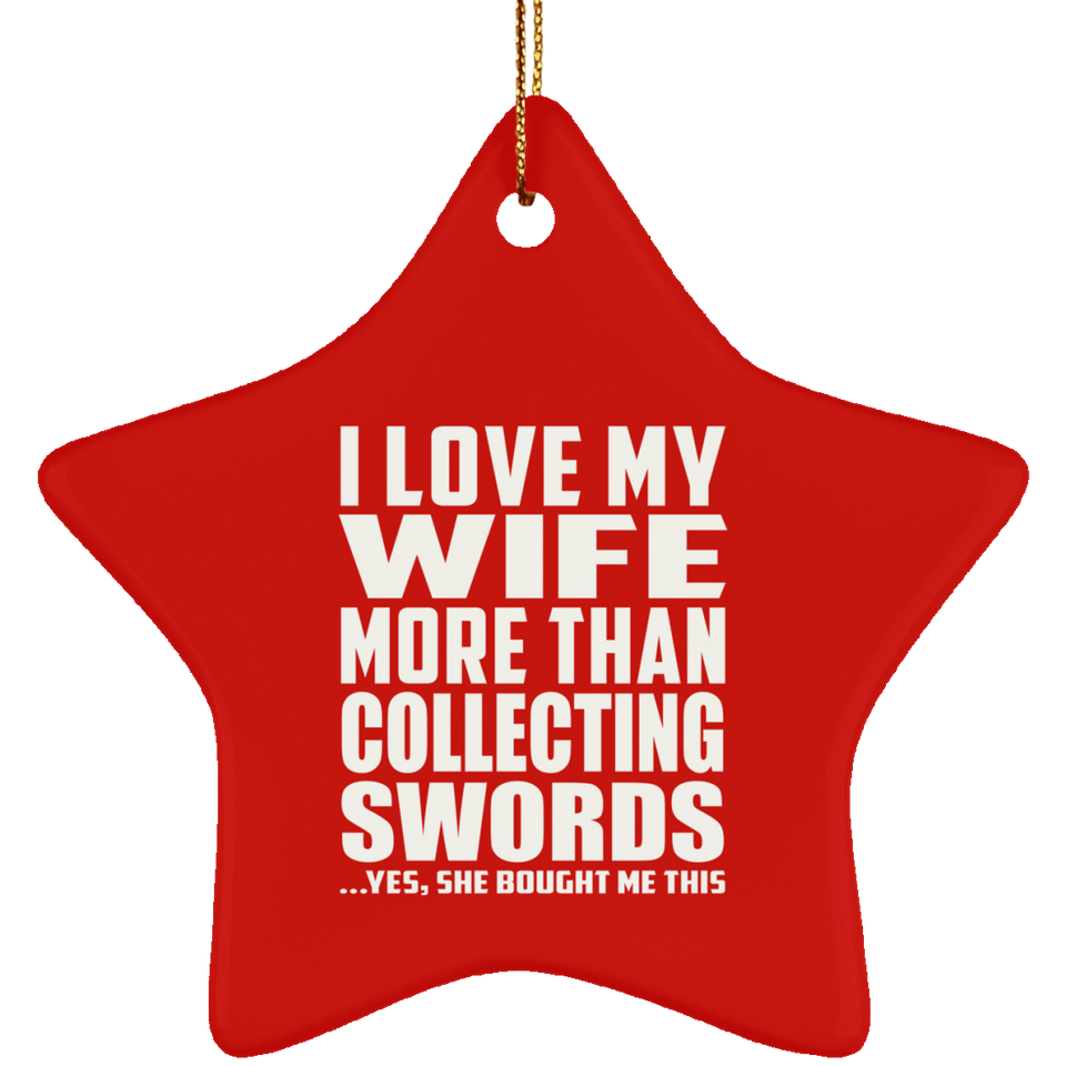 I Love My Wife More Than Collecting Swords - Star Ornament