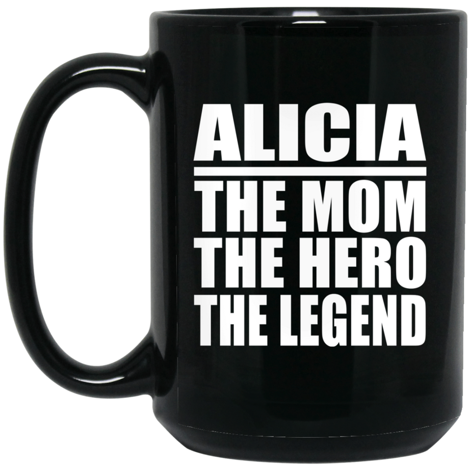Alicia The Mom The Hero The Legend - 15 Oz Coffee Mug Black