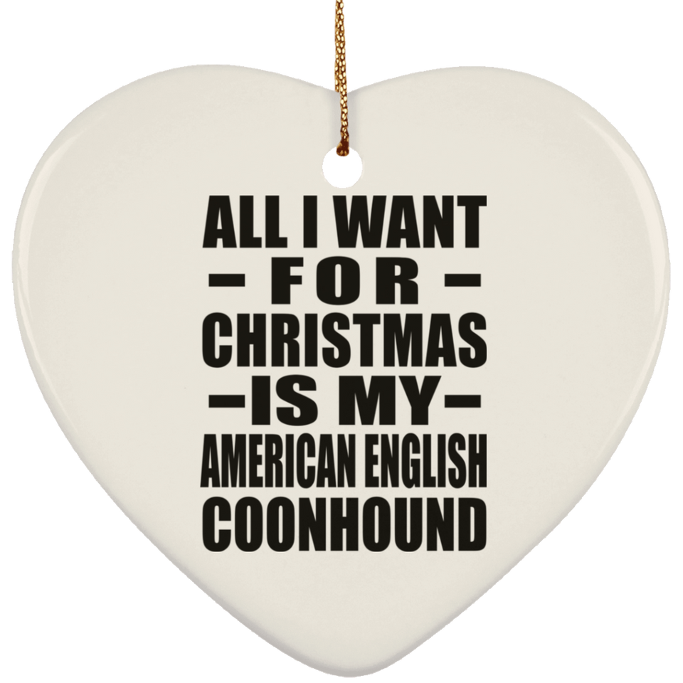 All I Want For Christmas Is My American English Coonhound - Heart Ornament