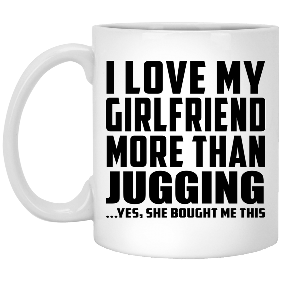 I Love My Girlfriend More Than Jugging - 11 Oz Coffee Mug