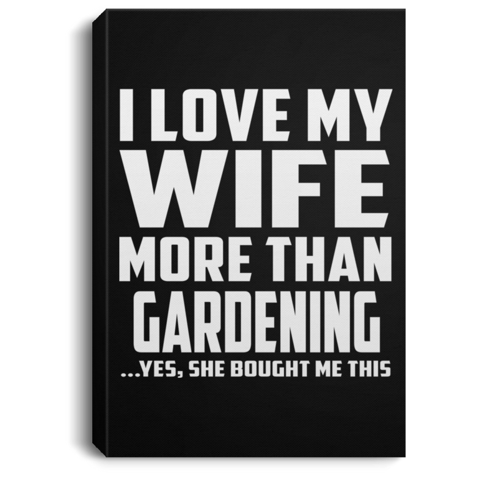 I Love My Wife More Than Gardening - Canvas Portrait