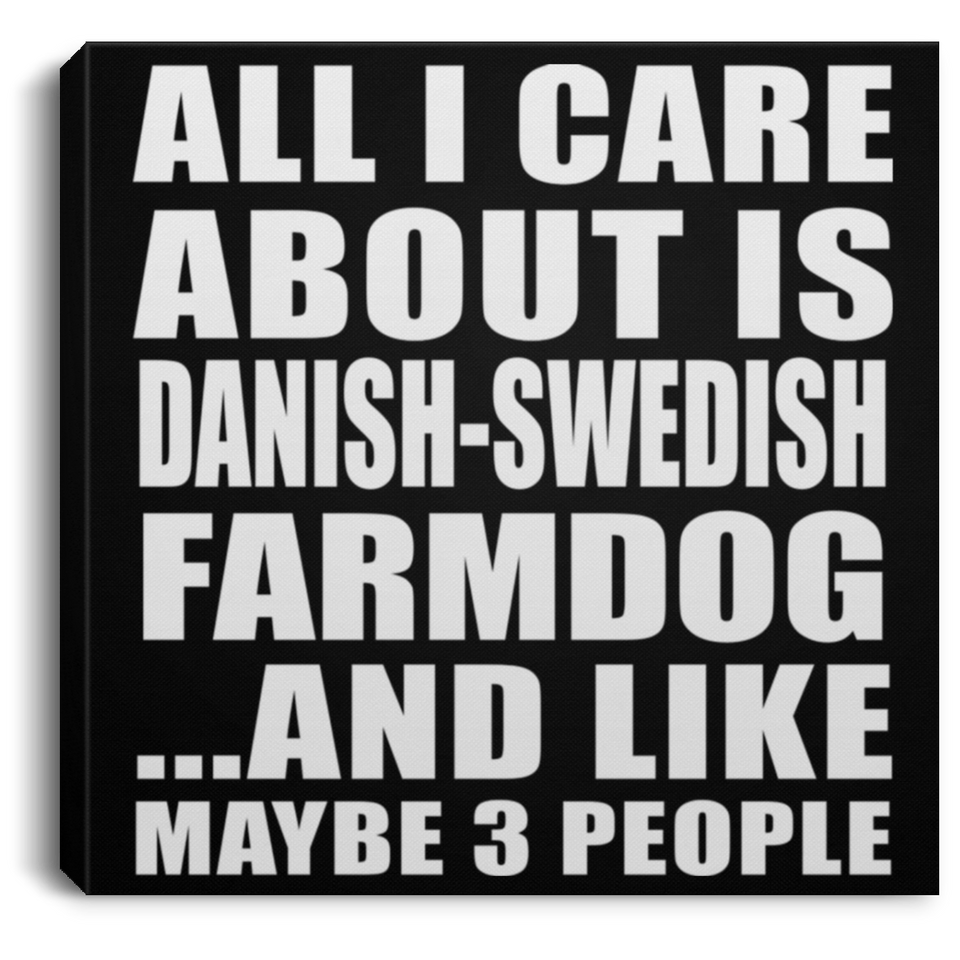 All I Care About Is Danish-Swedish Farmdog - Canvas Square