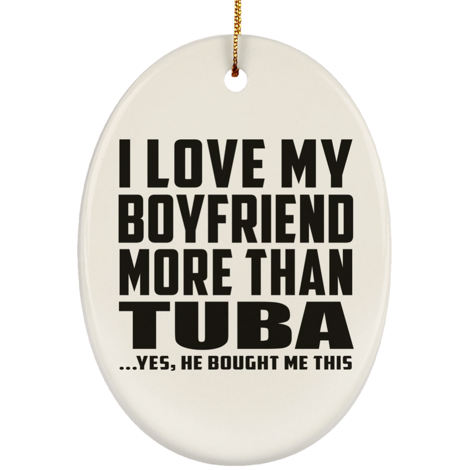 I Love My Boyfriend More Than Tuba - Oval Ornament