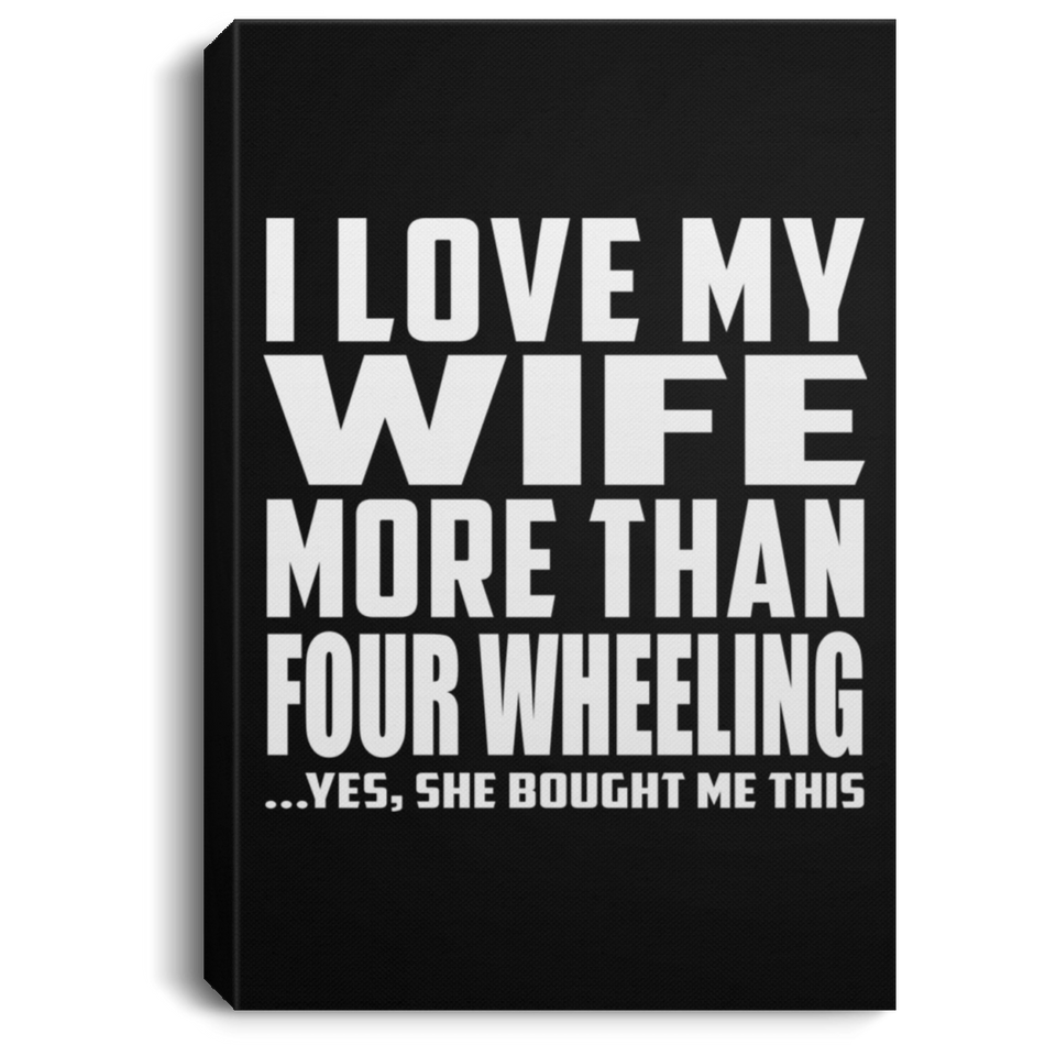 I Love My Wife More Than Four Wheeling - Canvas Portrait