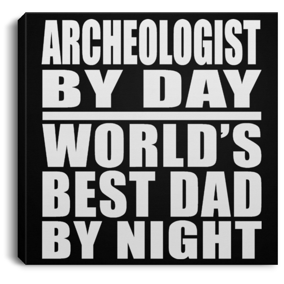 Archeologist By Day World's Best Dad By Night - Canvas Square