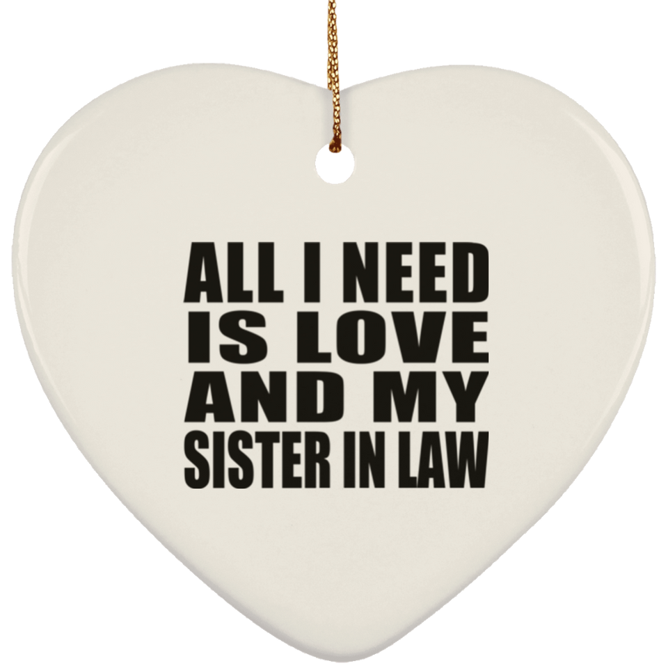 All I Need Is Love And My Sister In Law - Heart Ornament