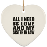 All I Need Is Love And My Sister In Law - Heart Ornament