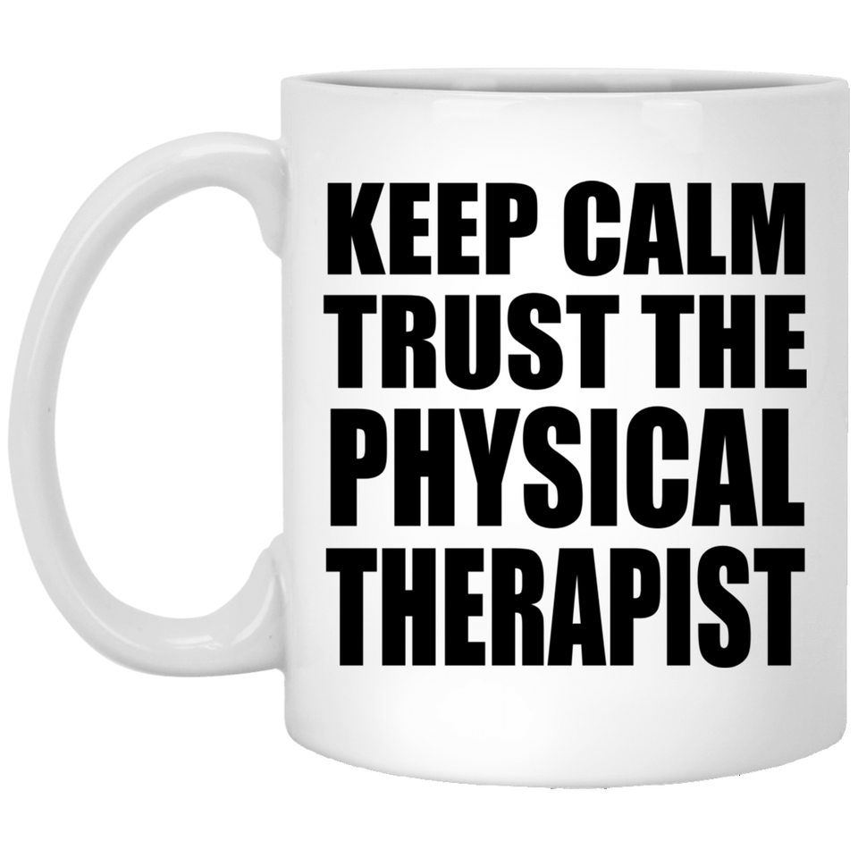 Keep Calm and Trust The Physical Therapist - 11oz Coffee Mug