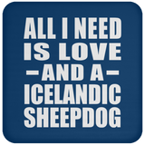 All I Need Is Love And A Icelandic Sheepdog - Drink Coaster
