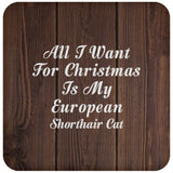 All I Want For Christmas Is My European Shorthair Cat - Drink Coaster D