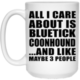 All I Care About Is Bluetick Coonhound - 15 Oz Coffee Mug