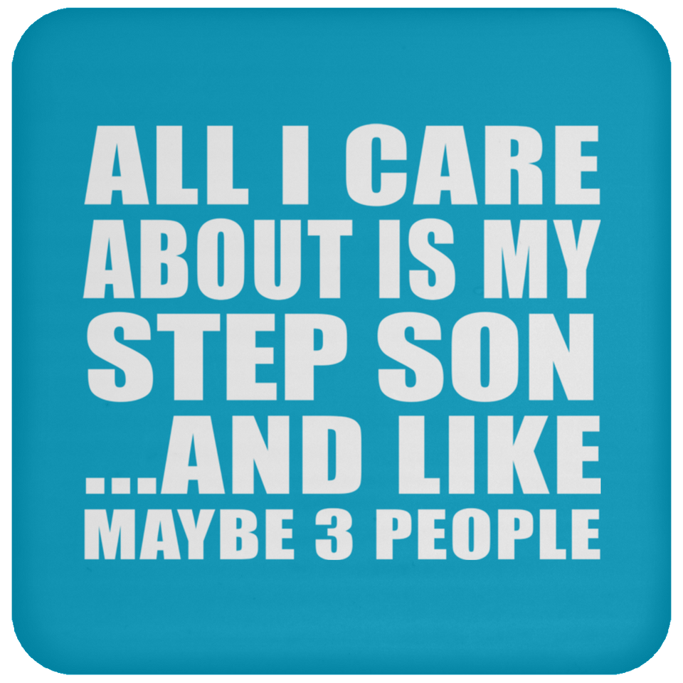 All I Care About Is My Step Son - Drink Coaster