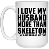 I Love My Husband More Than Skeleton - 15 Oz Coffee Mug
