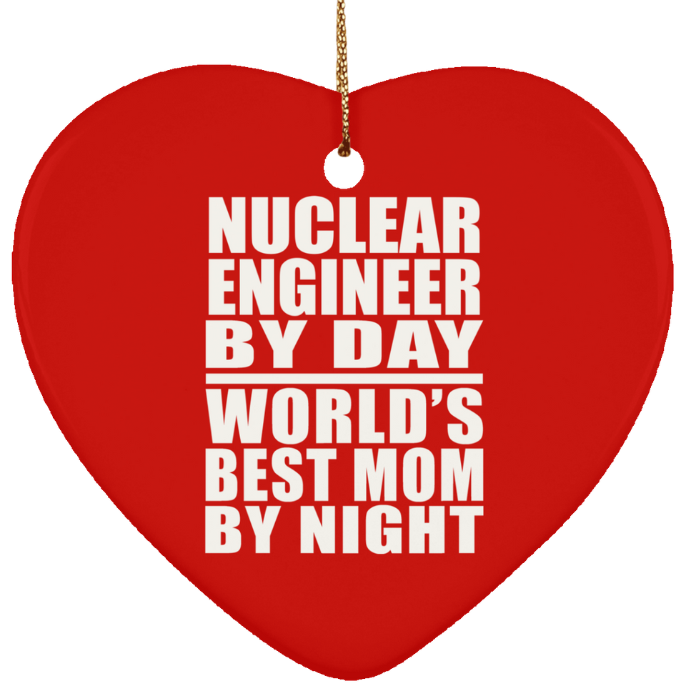 Nuclear Engineer By Day World's Best Mom By Night - Heart Ornament