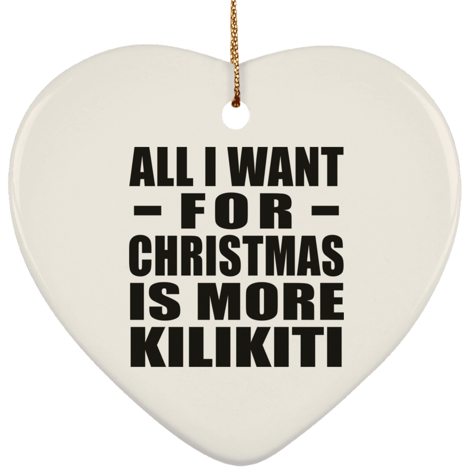 All I Want For Christmas Is More Kilikiti - Heart Ornament