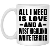 All I Need Is Love And A West Highland White Terrier - 11 Oz Coffee Mug