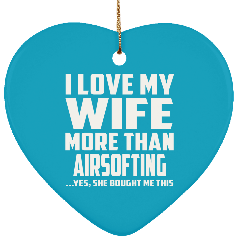 I Love My Wife More Than Airsofting - Heart Ornament