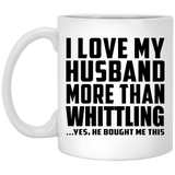 I Love My Husband More Than Whittling - 11 Oz Coffee Mug