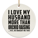 I Love My Husband More Than Orchid Raising - Circle Ornament