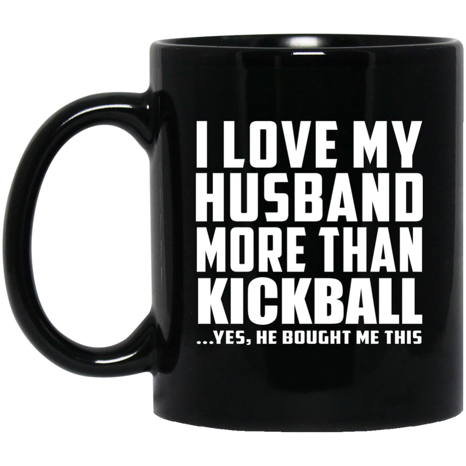 I Love My Husband More Than Kickball - 11 Oz Coffee Mug Black