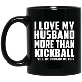 I Love My Husband More Than Kickball - 11 Oz Coffee Mug Black