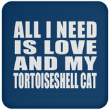All I Need Is Love And My Tortoiseshell Cat - Drink Coaster