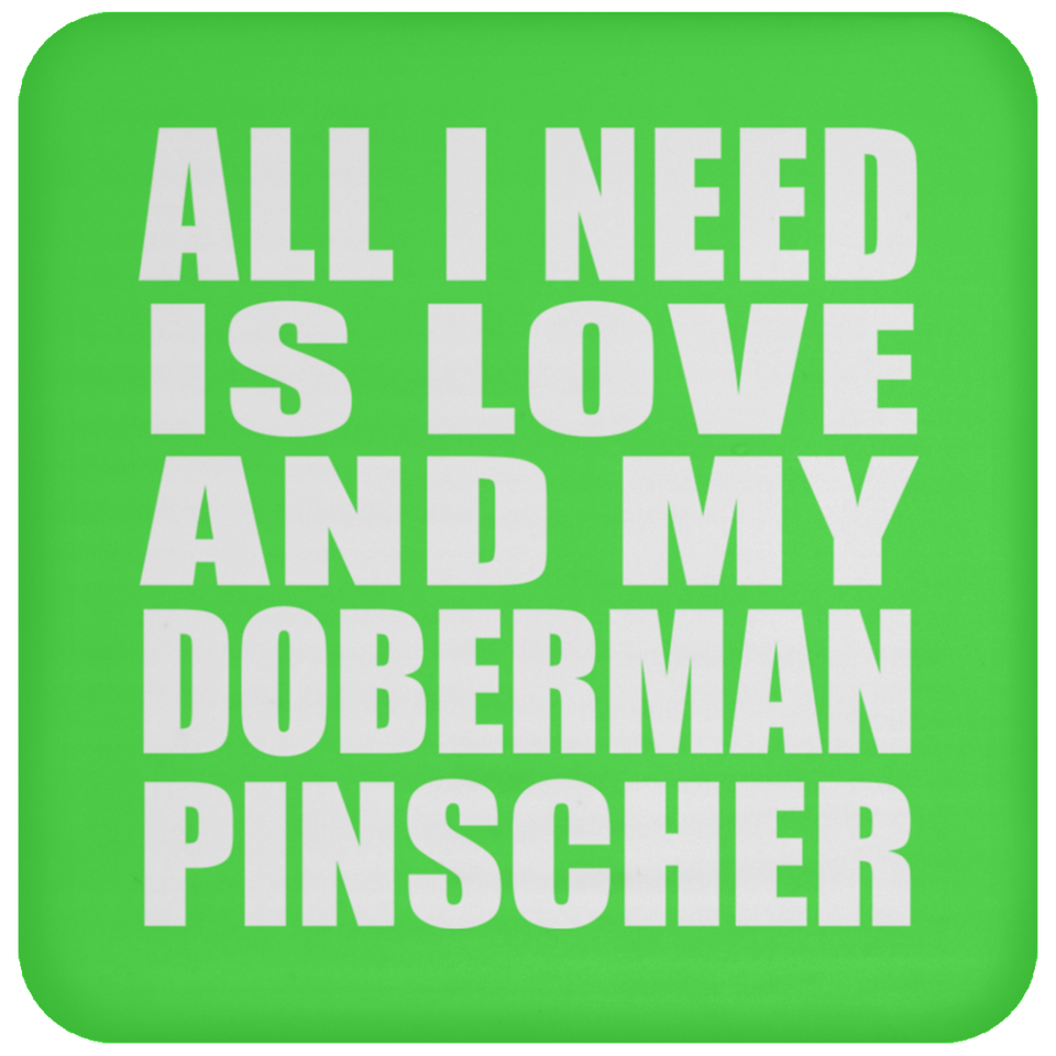 All I Need Is Love And My Doberman Pinscher - Drink Coaster
