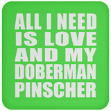 All I Need Is Love And My Doberman Pinscher - Drink Coaster