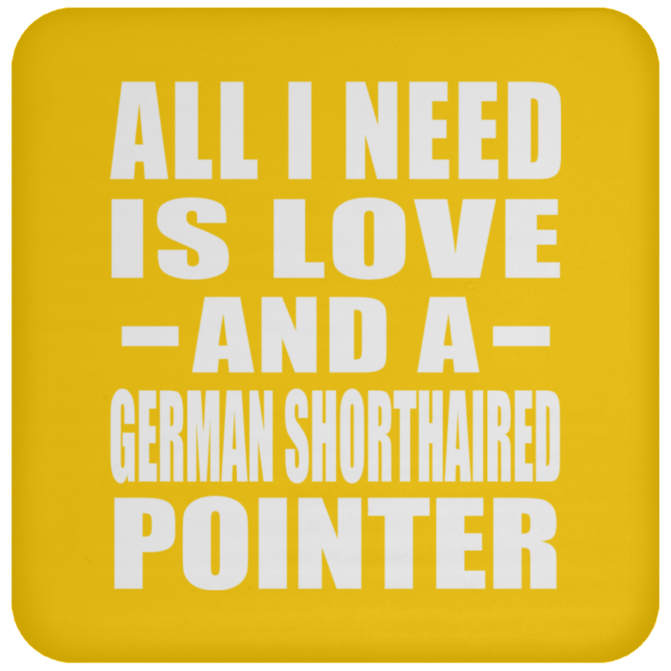 All I Need Is Love And A German Shorthaired Pointer - Drink Coaster