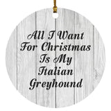 All I Want For Christmas Is My Italian Greyhound - Circle Ornament F