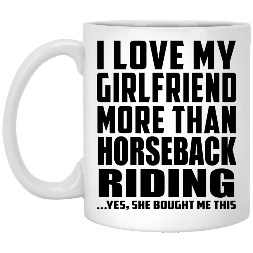 I Love My Girlfriend More Than Horseback Riding - 11 Oz Coffee Mug