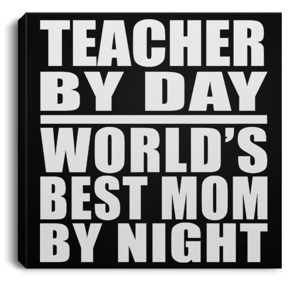 Teacher By Day World's Best Mom By Night - Canvas Square