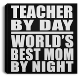 Teacher By Day World's Best Mom By Night - Canvas Square