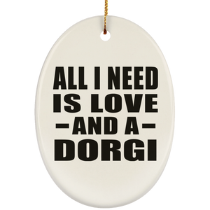 All I Need Is Love And A Dorgi - Oval Ornament