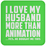 I Love My Husband More Than Animation - Drink Coaster