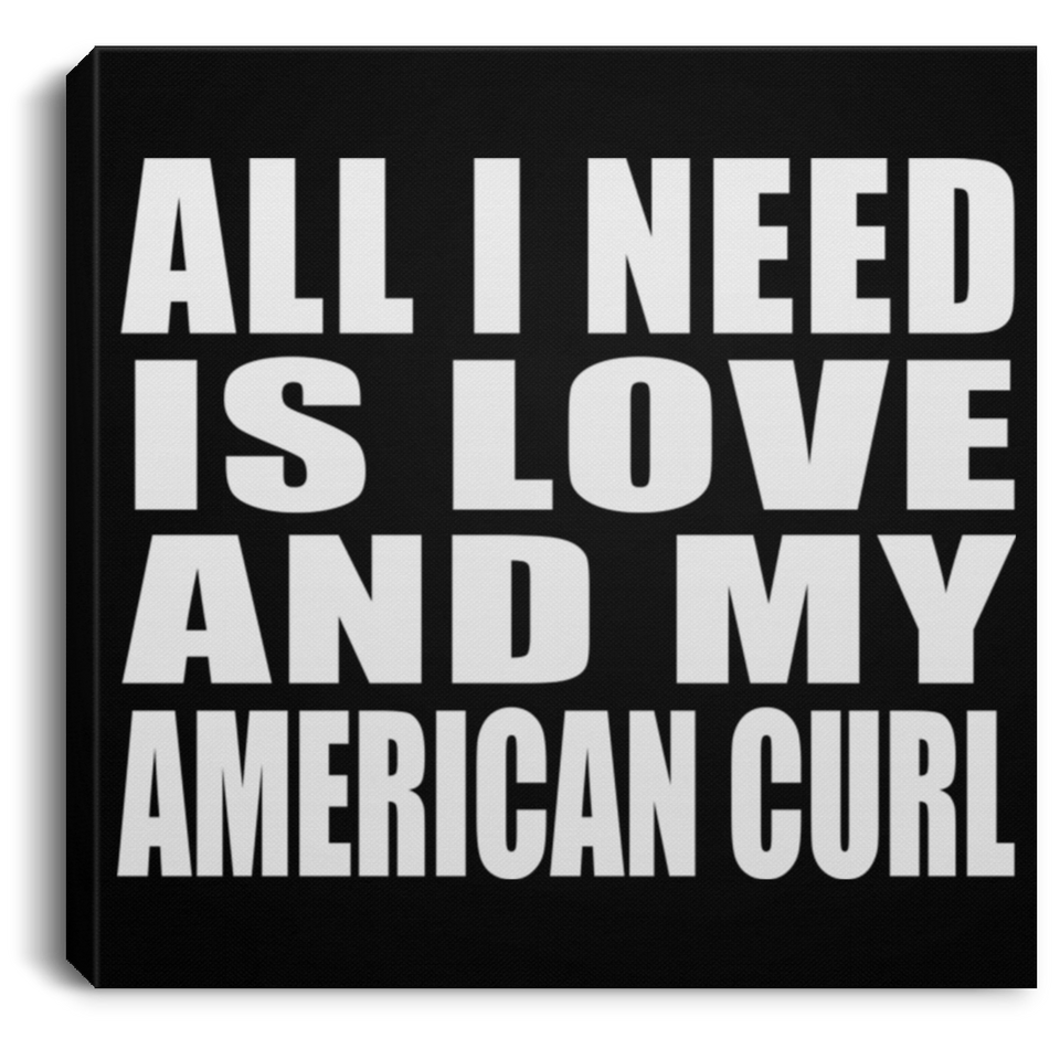 All I Need Is Love And My American Curl - Canvas Square