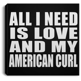 All I Need Is Love And My American Curl - Canvas Square